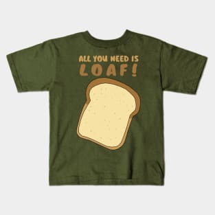 All you need is LOAF! Kids T-Shirt